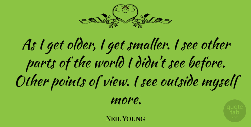 Neil Young Quote About Views, World, Point Of View: As I Get Older I...