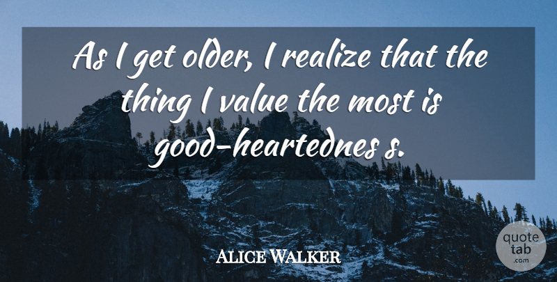 Alice Walker Quote About Realizing, Values: As I Get Older I...