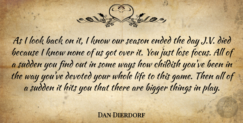 Dan Dierdorf Quote About Bigger, Childish, Devoted, Died, Ended: As I Look Back On...