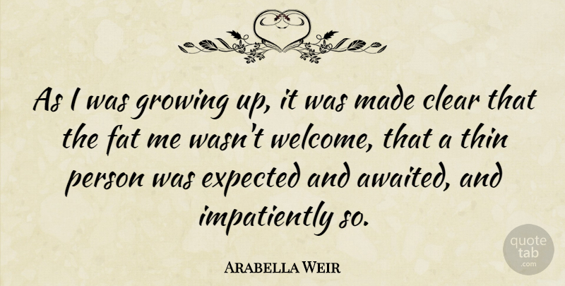 Arabella Weir Quote About Growing Up, Welcome, Made: As I Was Growing Up...