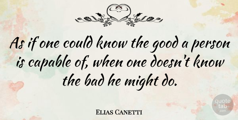 Elias Canetti Quote About Might, Goodness, Capability: As If One Could Know...