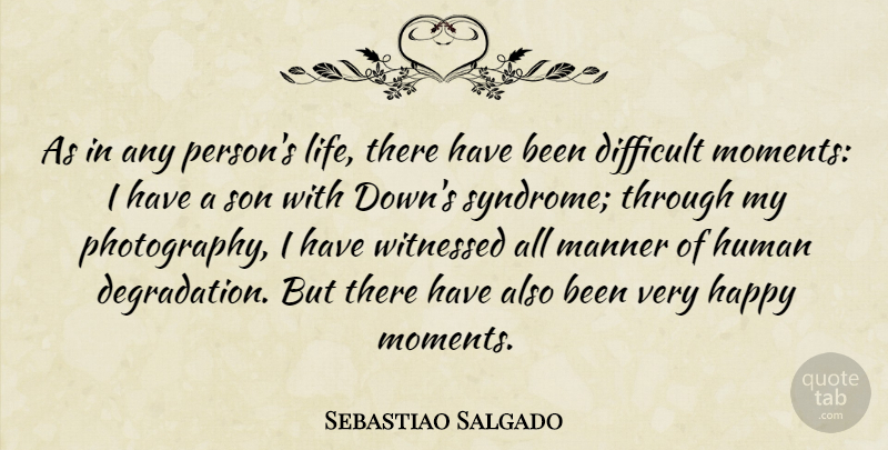 Sebastiao Salgado Quote About Photography, Son, Degradation: As In Any Persons Life...