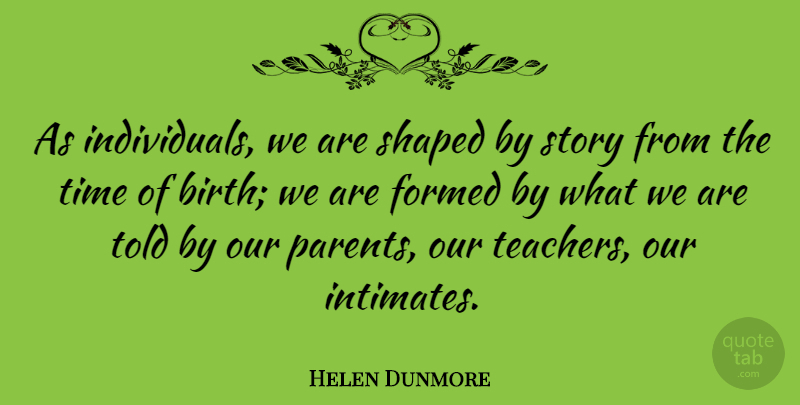 Helen Dunmore Quote About Teacher, Parent, Stories: As Individuals We Are Shaped...