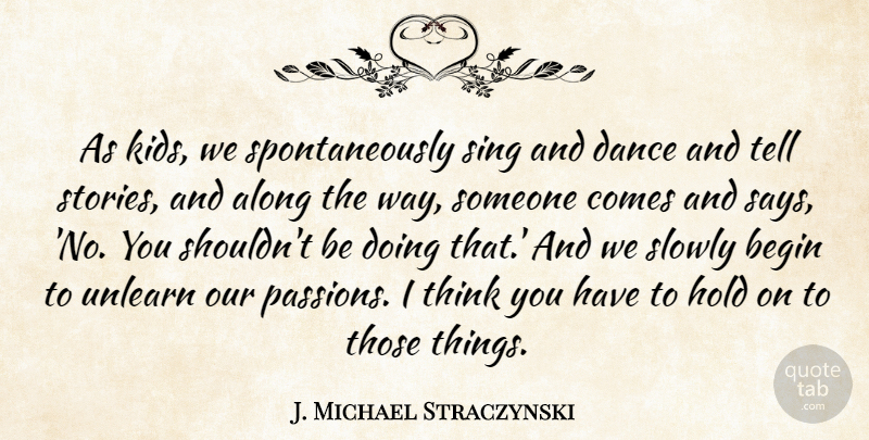 J. Michael Straczynski Quote About Kids, Passion, Thinking: As Kids We Spontaneously Sing...