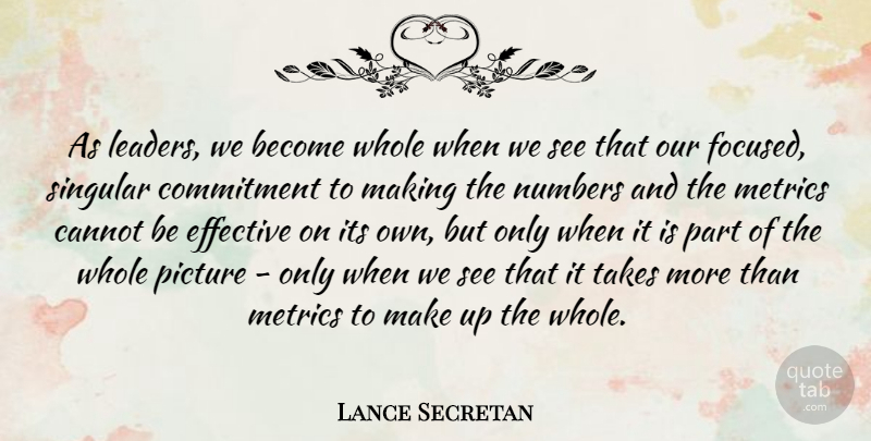 Lance Secretan Quote About Cannot, Effective, Numbers, Singular, Takes: As Leaders We Become Whole...