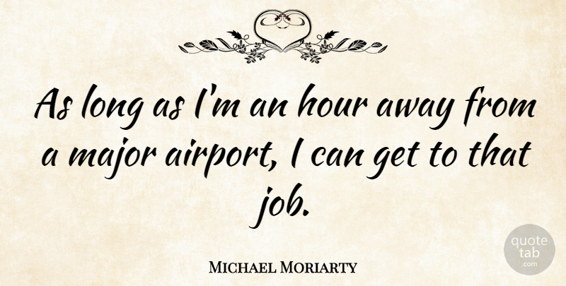 Michael Moriarty Quote About Jobs, Airports, Long: As Long As Im An...