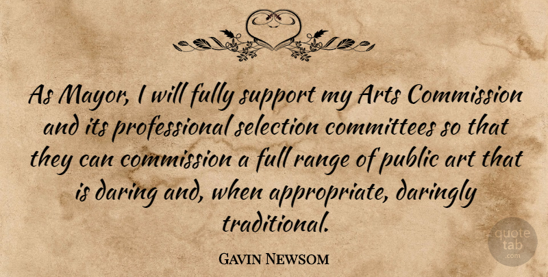 Gavin Newsom Quote About Art, Support, Range: As Mayor I Will Fully...
