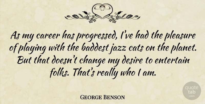 George Benson Quote About Cat, Who I Am, Careers: As My Career Has Progressed...
