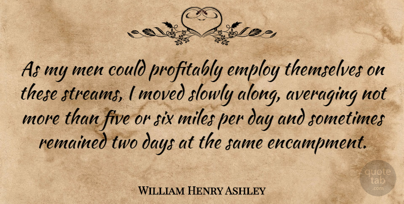 William Henry Ashley Quote About American Businessman, Employ, Five, Men, Miles: As My Men Could Profitably...
