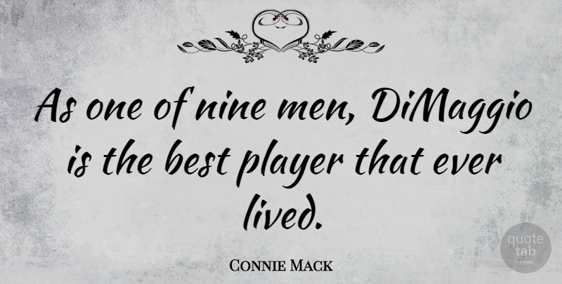 Connie Mack Quote About Best, Men, Nine, Player: As One Of Nine Men...