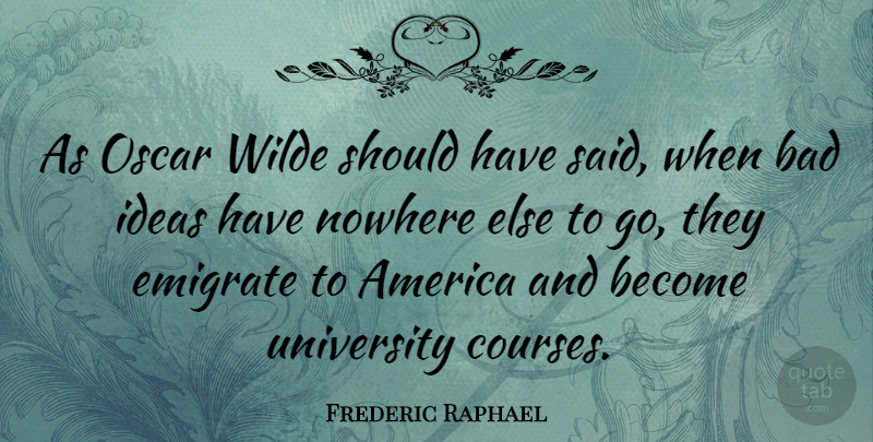 Frederic Raphael Quote About Should Have, Ideas, America: As Oscar Wilde Should Have...