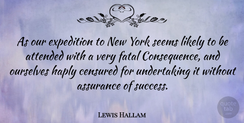 Lewis Hallam Quote About Assurance, Attended, Expedition, Fatal, Likely: As Our Expedition To New...