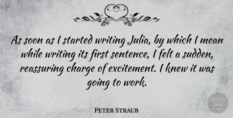 Peter Straub Quote About Charge, Felt, Knew, Reassuring, Soon: As Soon As I Started...