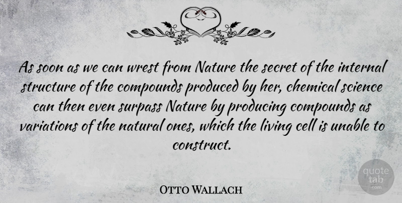Otto Wallach Quote About Cell, Chemical, Internal, Natural, Nature: As Soon As We Can...