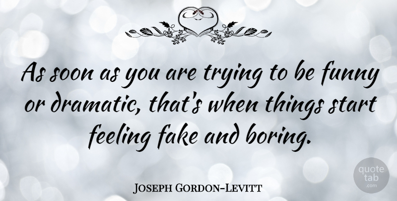 Joseph Gordon-Levitt Quote About Funny, Fake, Feelings: As Soon As You Are...