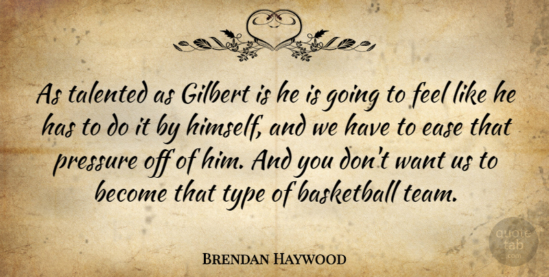 Brendan Haywood Quote About Basketball, Ease, Pressure, Talented, Type: As Talented As Gilbert Is...