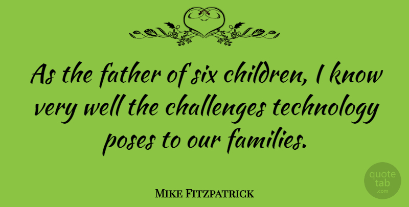 Mike Fitzpatrick Quote About Children, Father, Technology: As The Father Of Six...