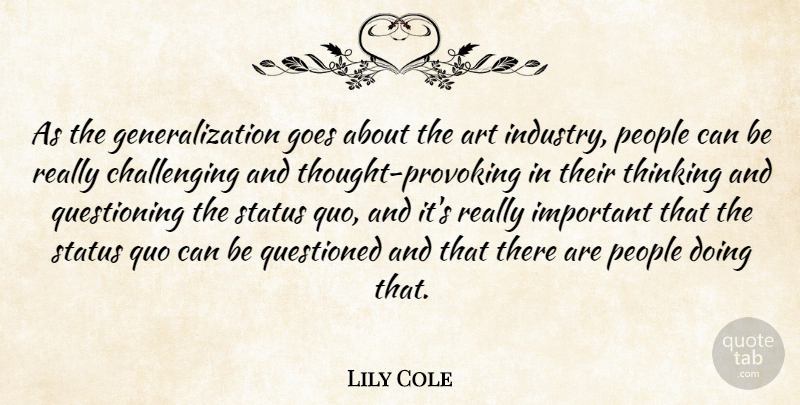 Lily Cole Quote About Art, Goes, People, Questioned, Quo: As The Generalization Goes About...