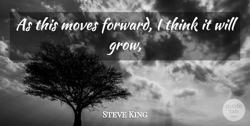Steve King Quote About Moves: As This Moves Forward I...