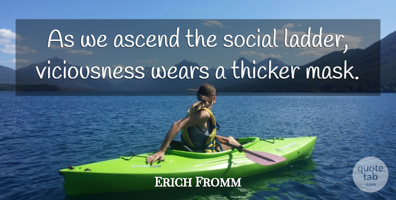 Erich Fromm Quote About Ladders, Injustice, Mask: As We Ascend The Social...