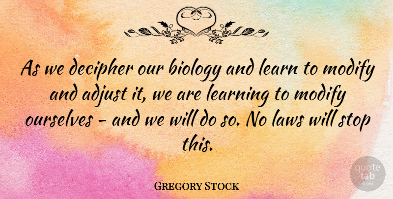 Gregory Stock Quote About Adjust, Decipher, Laws, Learning, Ourselves: As We Decipher Our Biology...