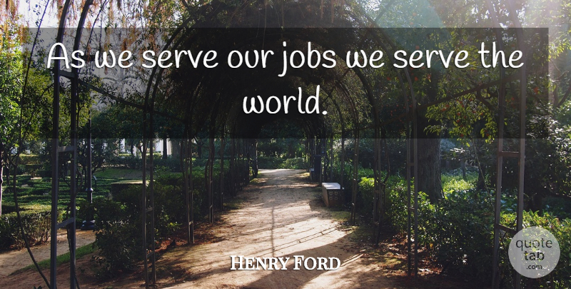 Henry Ford Quote About Jobs, World: As We Serve Our Jobs...