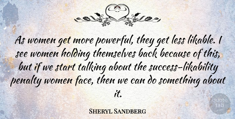 Sheryl Sandberg Quote About Holding, Less, Penalty, Talking, Themselves: As Women Get More Powerful...