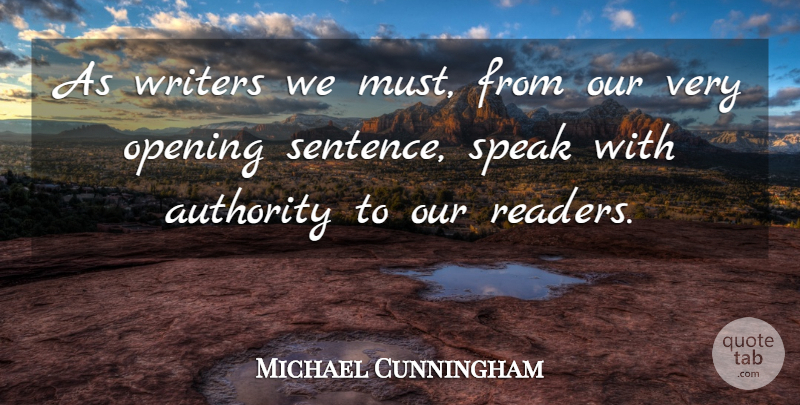 Michael Cunningham Quote About Speak, Authority, Opening: As Writers We Must From...
