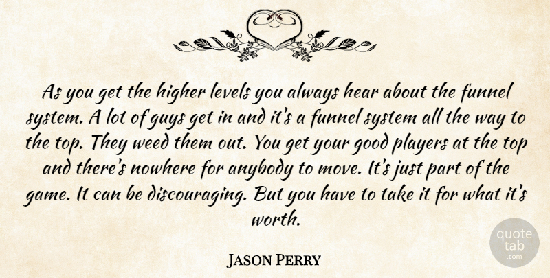 Jason Perry Quote About Anybody, Good, Guys, Hear, Higher: As You Get The Higher...