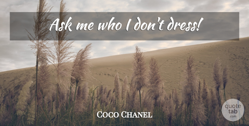 Coco Chanel Quote About Dresses, Ask Me, Asks: Ask Me Who I Dont...
