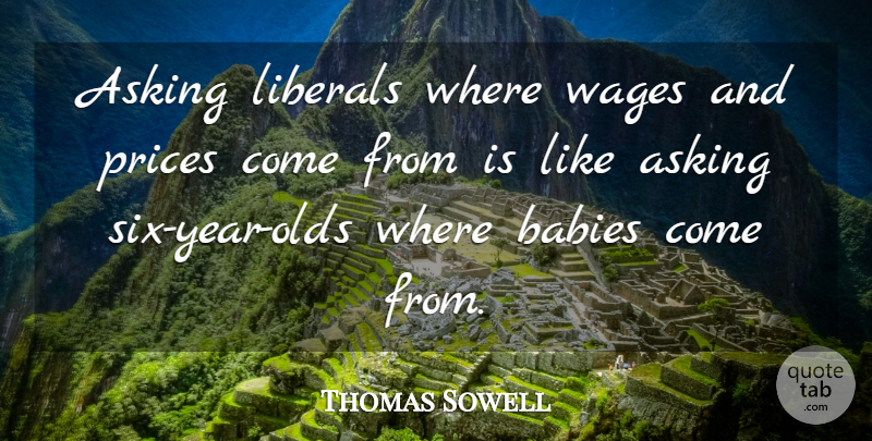 Thomas Sowell Quote About Baby, Years, Liberty: Asking Liberals Where Wages And...