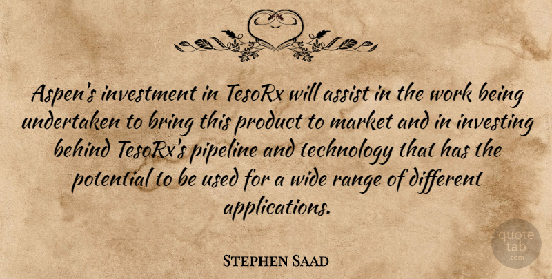 Stephen Saad Quote About Assist, Behind, Bring, Investing, Investment: Aspens Investment In Tesorx Will...