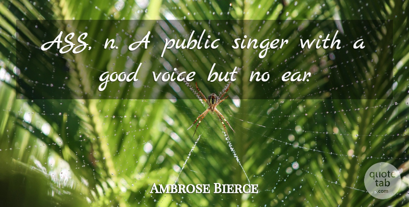 Ambrose Bierce Quote About Voice, Singers, Ears: Ass N A Public Singer...