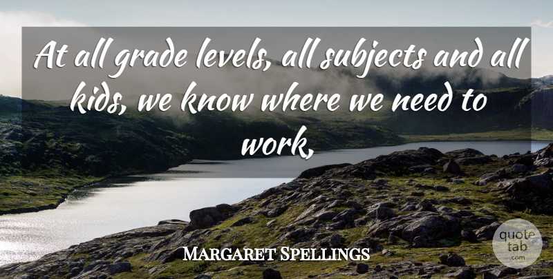 Margaret Spellings Quote About Grade, Subjects: At All Grade Levels All...