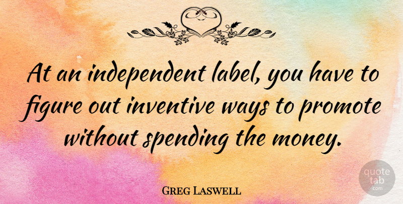 Greg Laswell Quote About Independent, Way, Labels: At An Independent Label You...