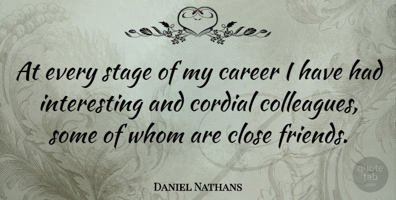 Daniel Nathans Quote About Careers, Interesting, Close Friends: At Every Stage Of My...