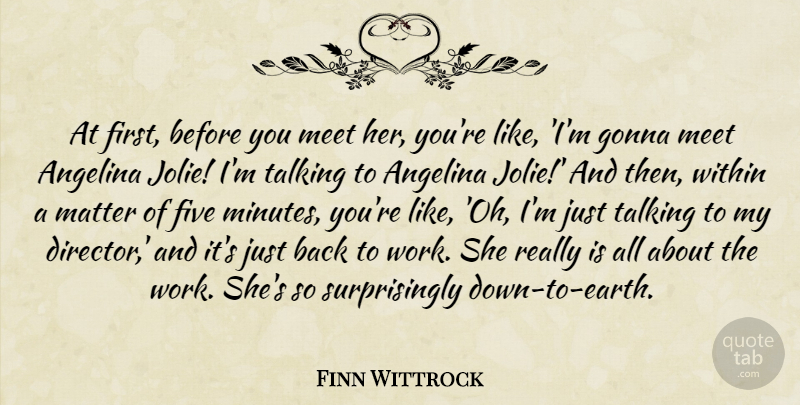 Finn Wittrock Quote About Five, Gonna, Matter, Meet, Work: At First Before You Meet...