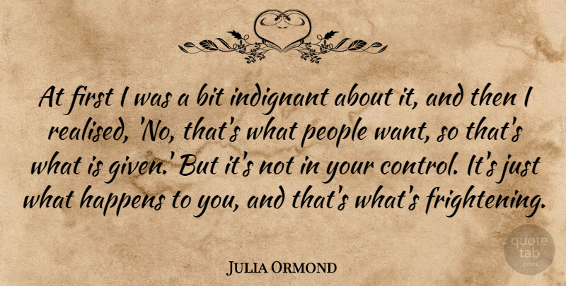 Julia Ormond Quote About People, Scary, Want: At First I Was A...