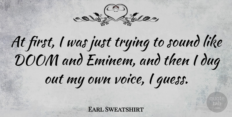 Earl Sweatshirt Quote About Voice, Trying, Firsts: At First I Was Just...