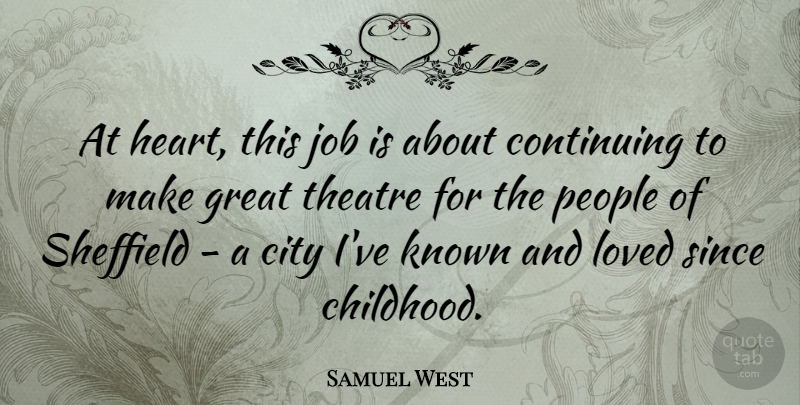 Samuel West Quote About Jobs, Heart, Cities: At Heart This Job Is...