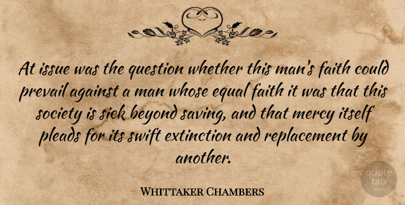 Whittaker Chambers Quote About Against, Beyond, Equal, Extinction, Faith: At Issue Was The Question...
