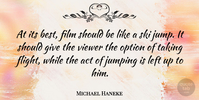 Michael Haneke Quote About Jumping, Giving, Flight: At Its Best Film Should...