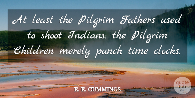 e. e. cummings Quote About Children, Father, America: At Least The Pilgrim Fathers...