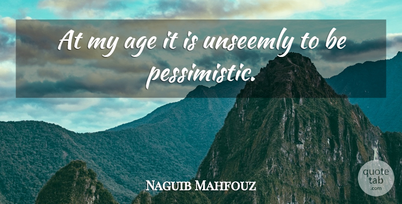 Naguib Mahfouz Quote About Birthday, Age, Pessimistic: At My Age It Is...