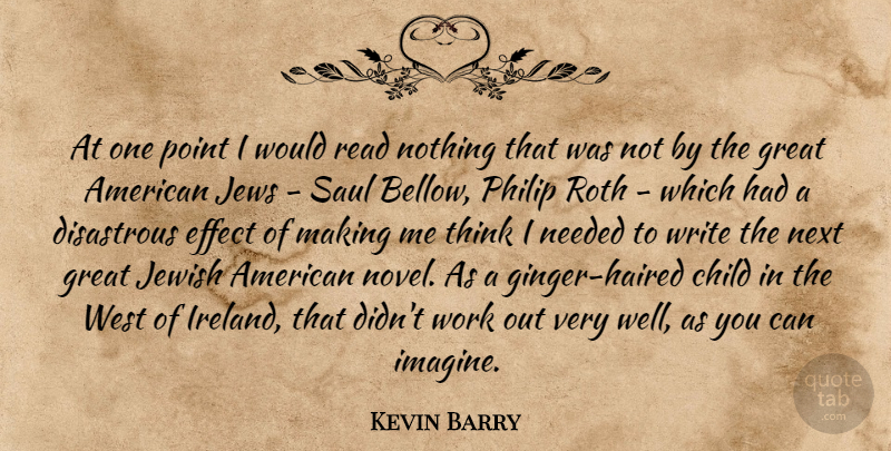 Kevin Barry Quote About Disastrous, Effect, Great, Jewish, Jews: At One Point I Would...