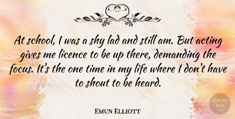 Emun Elliott Quote About Acting, Demanding, Gives, Lad, Licence: At School I Was A...