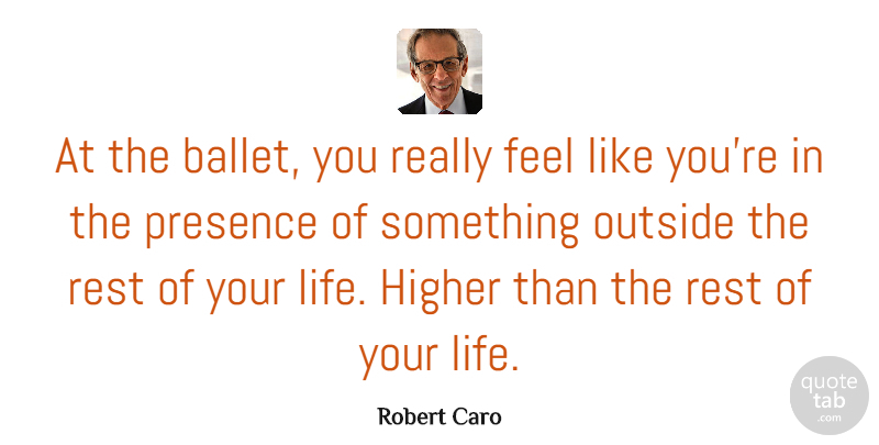 Robert Caro Quote About Ballet, Rest Of Your Life, Like You: At The Ballet You Really...