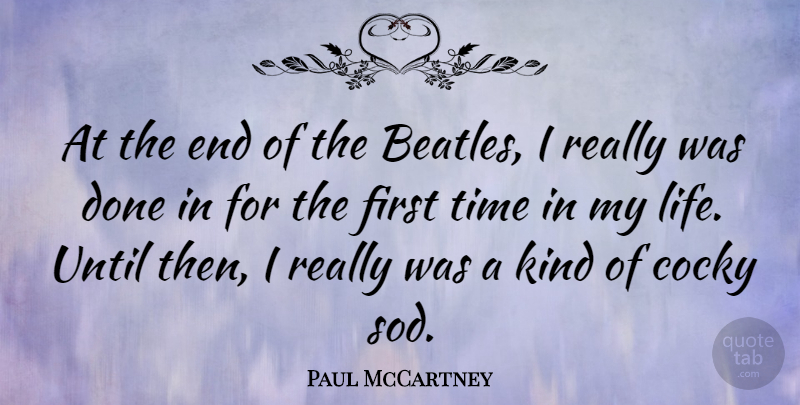 Paul McCartney Quote About Cocky, Done, Firsts: At The End Of The...