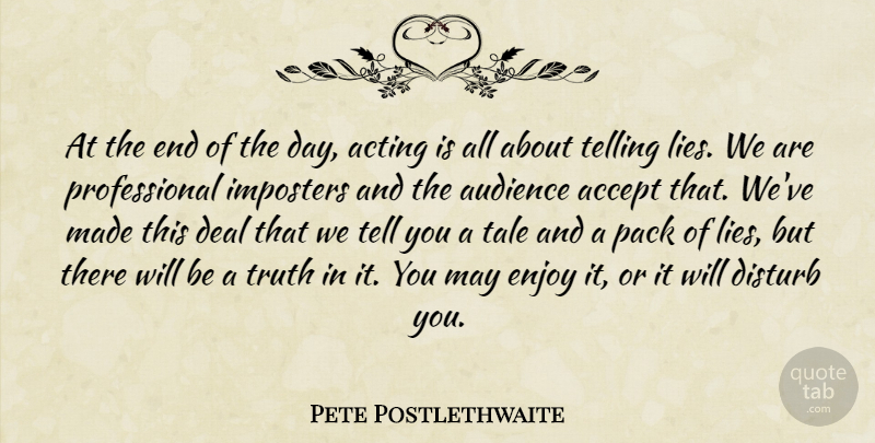Pete Postlethwaite Quote About Lying, Acting, The End Of The Day: At The End Of The...