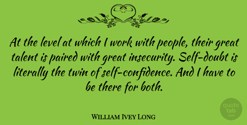 William Ivey Long Quote About Self Confidence, People, Insecurity: At The Level At Which...